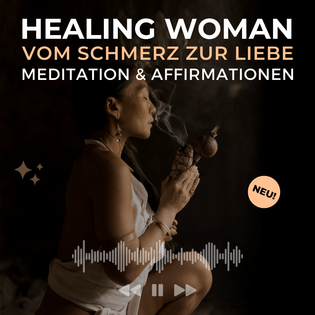 Healing woman – vom Schmerz zur Liebe – Meditation & Affirmationen